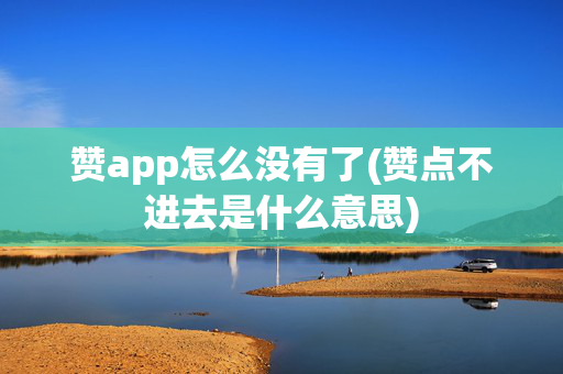 赞app怎么没有了(赞点不进去是什么意思)-第1张图片-孟州市鸿昌木材加工厂